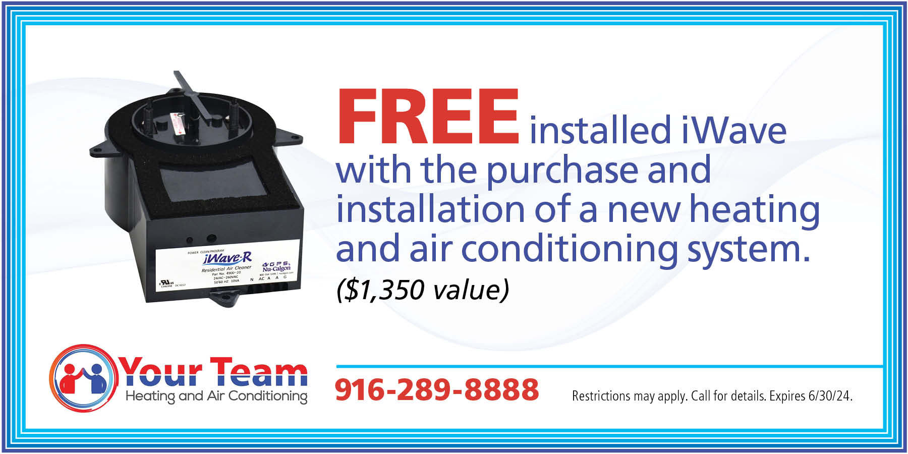 Free installed iWave with the purchase and installation of a new heating and air conditioning system.